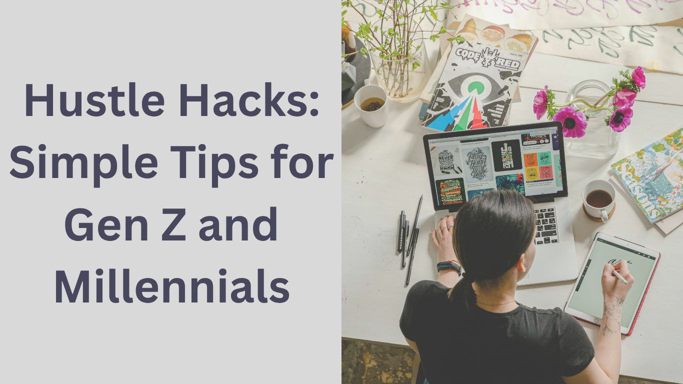 Hustle Hacks: Simple Tips for Gen Z and Millennials